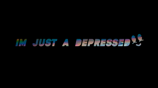 IM JUST A DEPRESSED :)