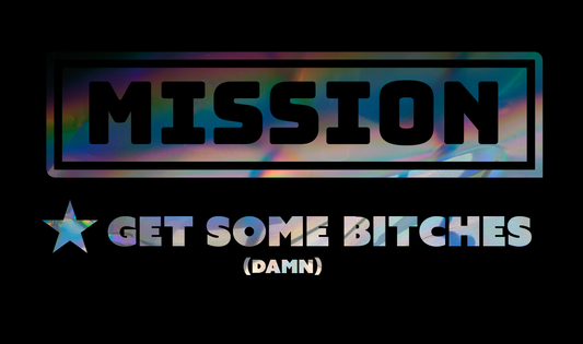 Mission: Get Some B******